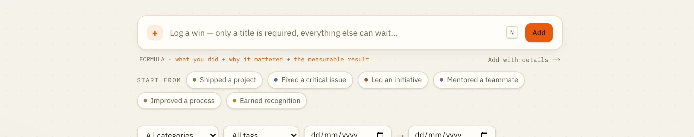 BragBit's quick-add box reading “Log a win — only a title is required, everything else can wait…”, with an N keyboard shortcut and Add button, the formula hint beneath it, and six template chips: Shipped a project, Fixed a critical issue, Led an initiative, Mentored a teammate, Improved a process, Earned recognition.